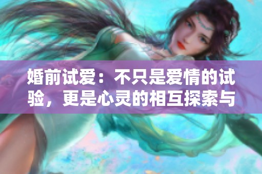 婚前试爱：不只是爱情的试验，更是心灵的相互探索与成长