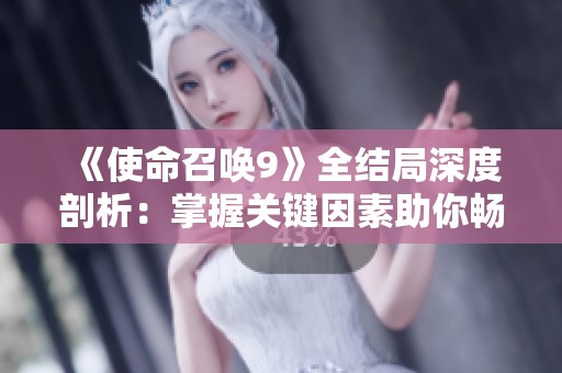 《使命召唤9》全结局深度剖析：掌握关键因素助你畅游不同结局探索之旅