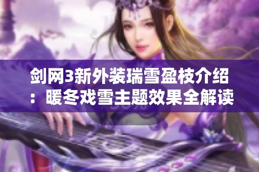 剑网3新外装瑞雪盈枝介绍：暖冬戏雪主题效果全解读