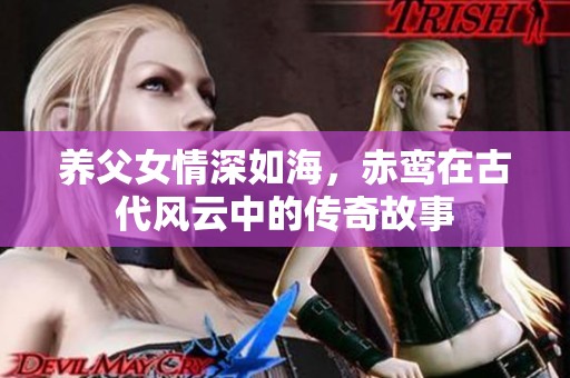 养父女情深如海，赤鸾在古代风云中的传奇故事
