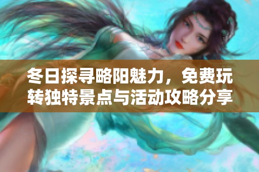 冬日探寻略阳魅力，免费玩转独特景点与活动攻略分享