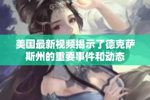 美国最新视频揭示了德克萨斯州的重要事件和动态