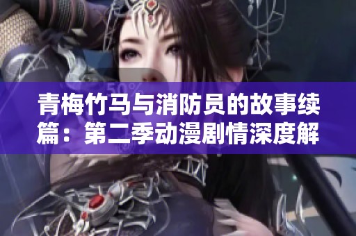 青梅竹马与消防员的故事续篇：第二季动漫剧情深度解析