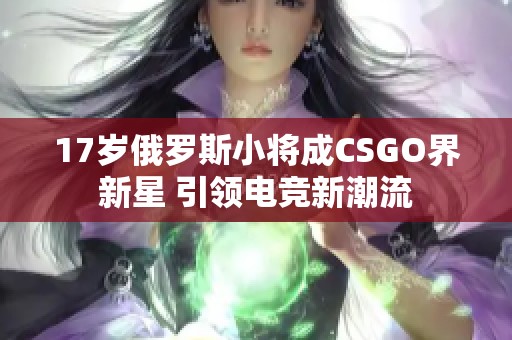 17岁俄罗斯小将成CSGO界新星 引领电竞新潮流