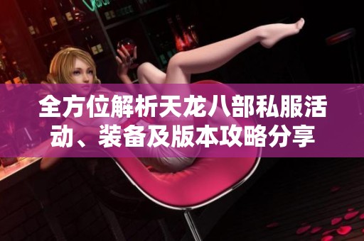 全方位解析天龙八部私服活动、装备及版本攻略分享