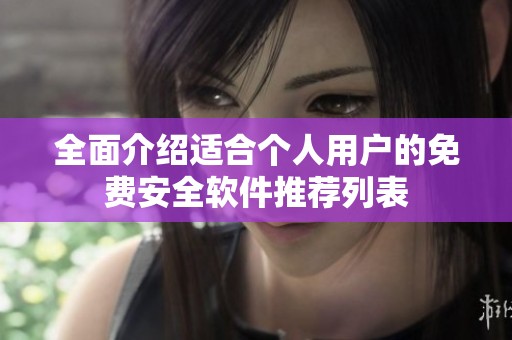 全面介绍适合个人用户的免费安全软件推荐列表