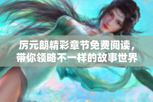 厉元朗精彩章节免费阅读，带你领略不一样的故事世界