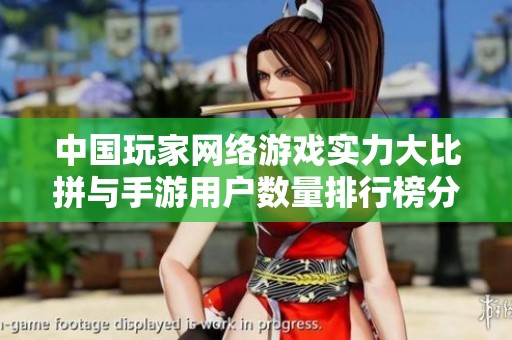 中国玩家网络游戏实力大比拼与手游用户数量排行榜分析