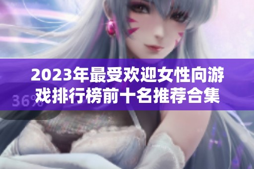 2023年最受欢迎女性向游戏排行榜前十名推荐合集