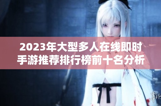 2023年大型多人在线即时手游推荐排行榜前十名分析与评比