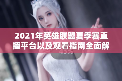 2021年英雄联盟夏季赛直播平台以及观看指南全面解析