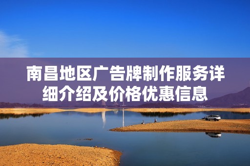 南昌地区广告牌制作服务详细介绍及价格优惠信息