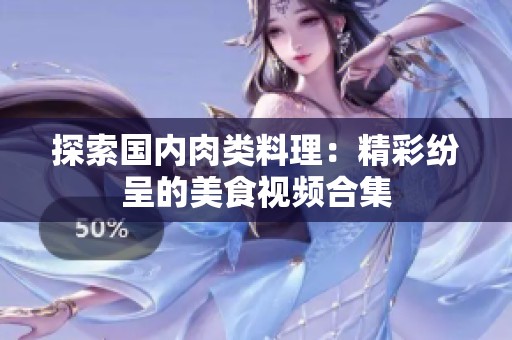 探索国内肉类料理：精彩纷呈的美食视频合集