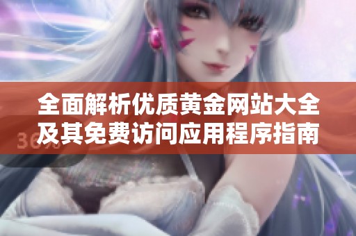 全面解析优质黄金网站大全及其免费访问应用程序指南