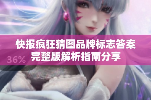 快报疯狂猜图品牌标志答案完整版解析指南分享