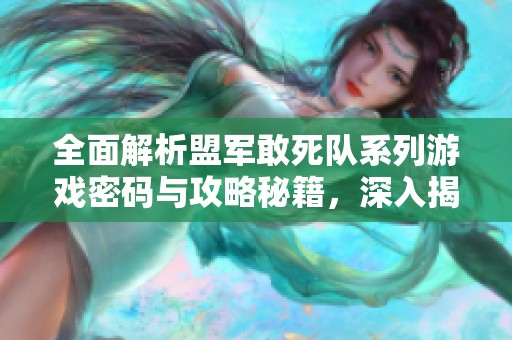 全面解析盟军敢死队系列游戏密码与攻略秘籍，深入揭秘两代精彩内容