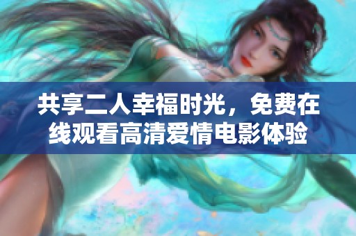 共享二人幸福时光，免费在线观看高清爱情电影体验