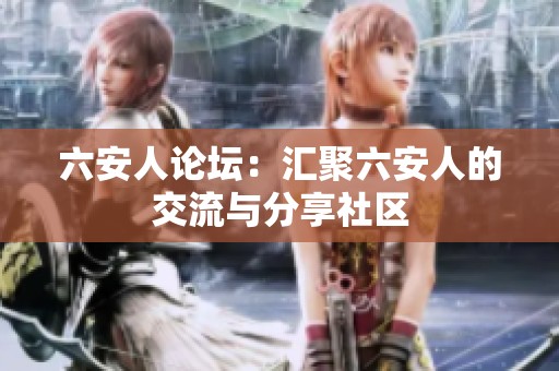 六安人论坛：汇聚六安人的交流与分享社区