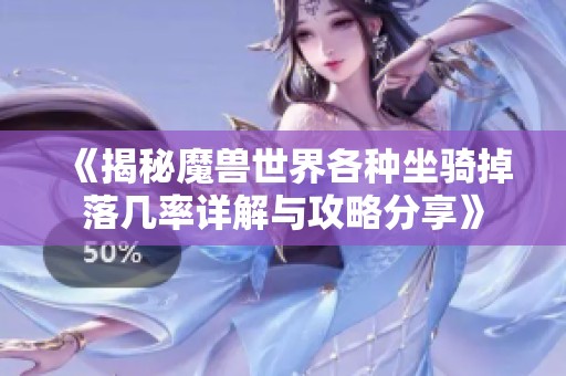 《揭秘魔兽世界各种坐骑掉落几率详解与攻略分享》