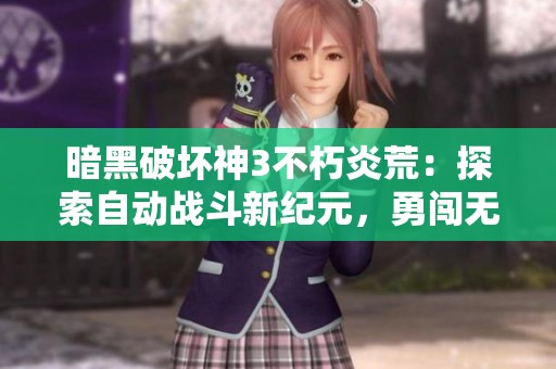 暗黑破坏神3不朽炎荒：探索自动战斗新纪元，勇闯无尽奇幻冒险
