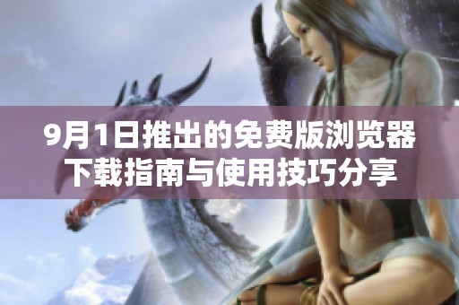 9月1日推出的免费版浏览器下载指南与使用技巧分享