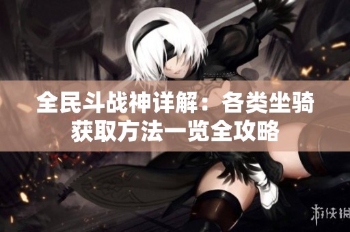 全民斗战神详解：各类坐骑获取方法一览全攻略