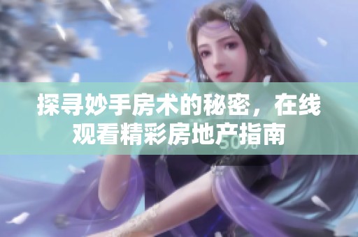 探寻妙手房术的秘密，在线观看精彩房地产指南