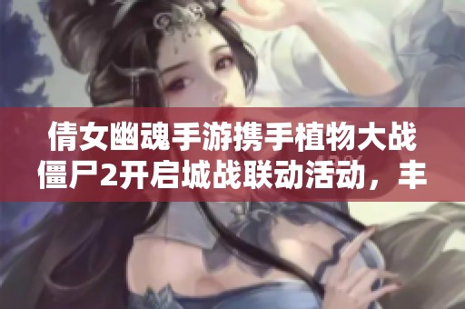 倩女幽魂手游携手植物大战僵尸2开启城战联动活动，丰厚现金大奖等你来赢
