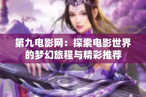 第九电影网：探索电影世界的梦幻旅程与精彩推荐