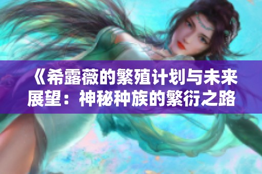 《希露薇的繁殖计划与未来展望：神秘种族的繁衍之路》