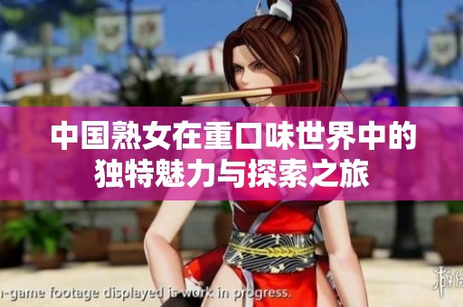 中国熟女在重口味世界中的独特魅力与探索之旅