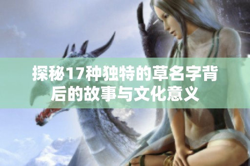 探秘17种独特的草名字背后的故事与文化意义