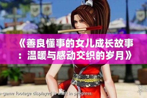 《善良懂事的女儿成长故事：温暖与感动交织的岁月》