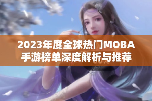 2023年度全球热门MOBA手游榜单深度解析与推荐