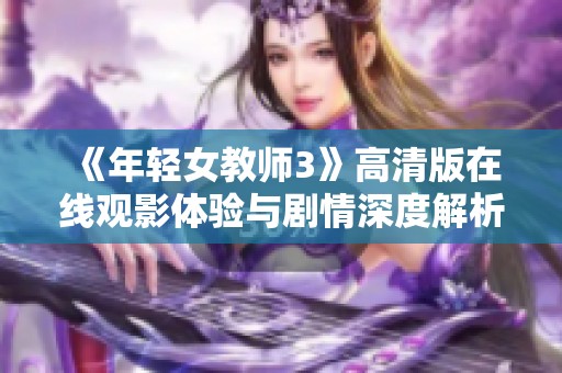 《年轻女教师3》高清版在线观影体验与剧情深度解析