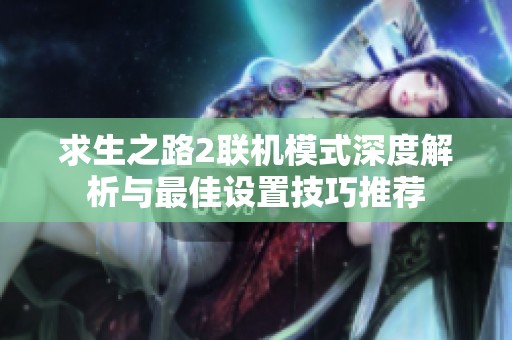 求生之路2联机模式深度解析与最佳设置技巧推荐