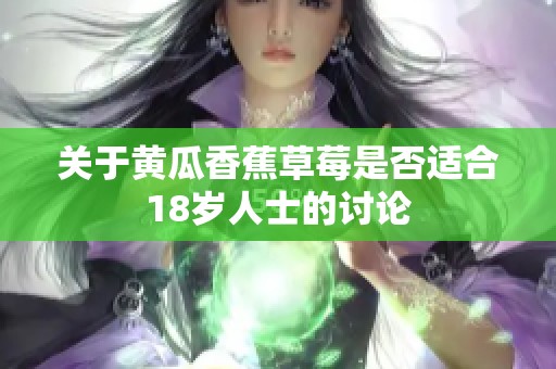 关于黄瓜香蕉草莓是否适合18岁人士的讨论