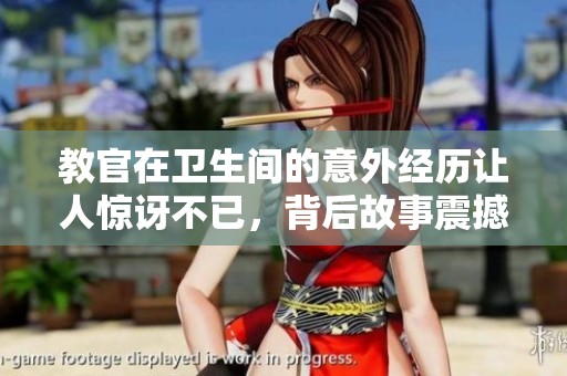 教官在卫生间的意外经历让人惊讶不已，背后故事震撼人心
