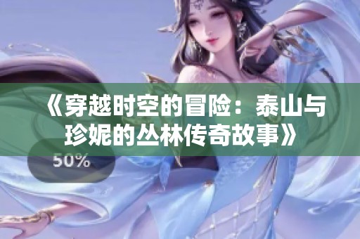 《穿越时空的冒险：泰山与珍妮的丛林传奇故事》