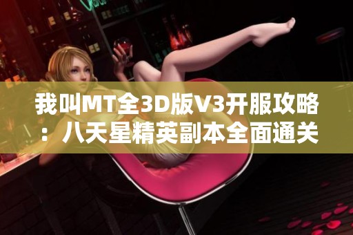 我叫MT全3D版V3开服攻略：八天星精英副本全面通关秘籍分享