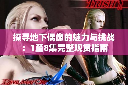 探寻地下偶像的魅力与挑战：1至8集完整观赏指南