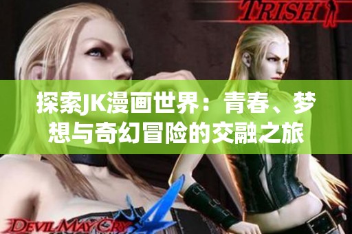 探索JK漫画世界：青春、梦想与奇幻冒险的交融之旅