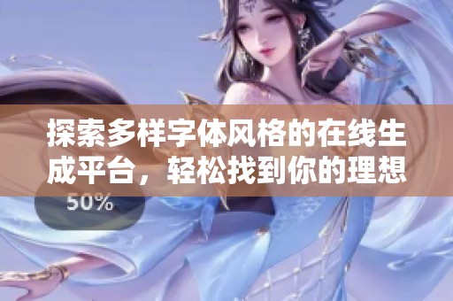 探索多样字体风格的在线生成平台，轻松找到你的理想字体