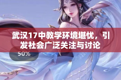 武汉17中教学环境堪忧，引发社会广泛关注与讨论