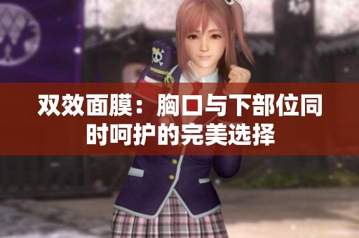 双效面膜：胸口与下部位同时呵护的完美选择