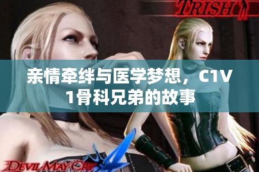 亲情牵绊与医学梦想，C1V1骨科兄弟的故事