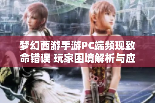 梦幻西游手游PC端频现致命错误 玩家困境解析与应对策略分享