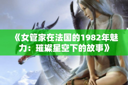 《女管家在法国的1982年魅力：璀璨星空下的故事》