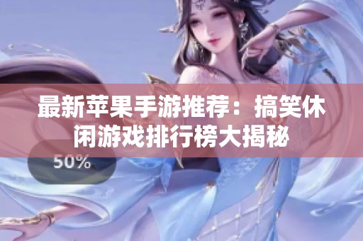 最新苹果手游推荐：搞笑休闲游戏排行榜大揭秘