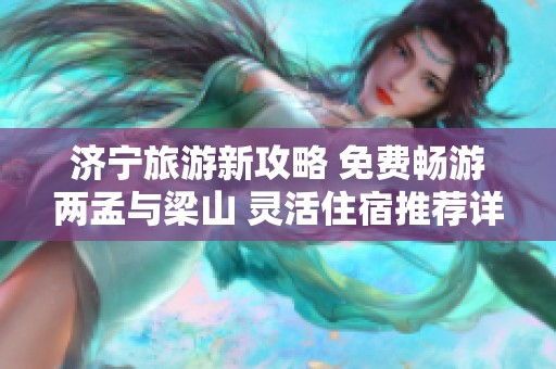 济宁旅游新攻略 免费畅游两孟与梁山 灵活住宿推荐详解
